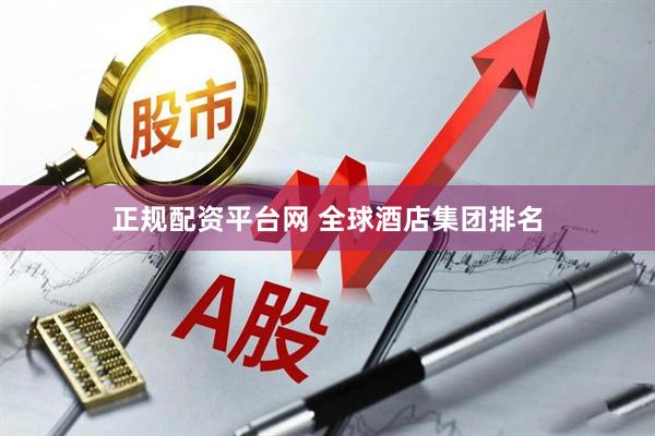 正规配资平台网 全球酒店集团排名