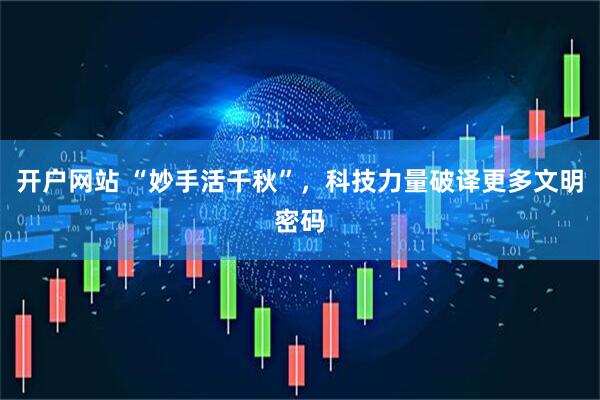 开户网站 “妙手活千秋”，科技力量破译更多文明密码